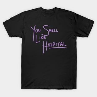 You Smell Like Hospital T-Shirt